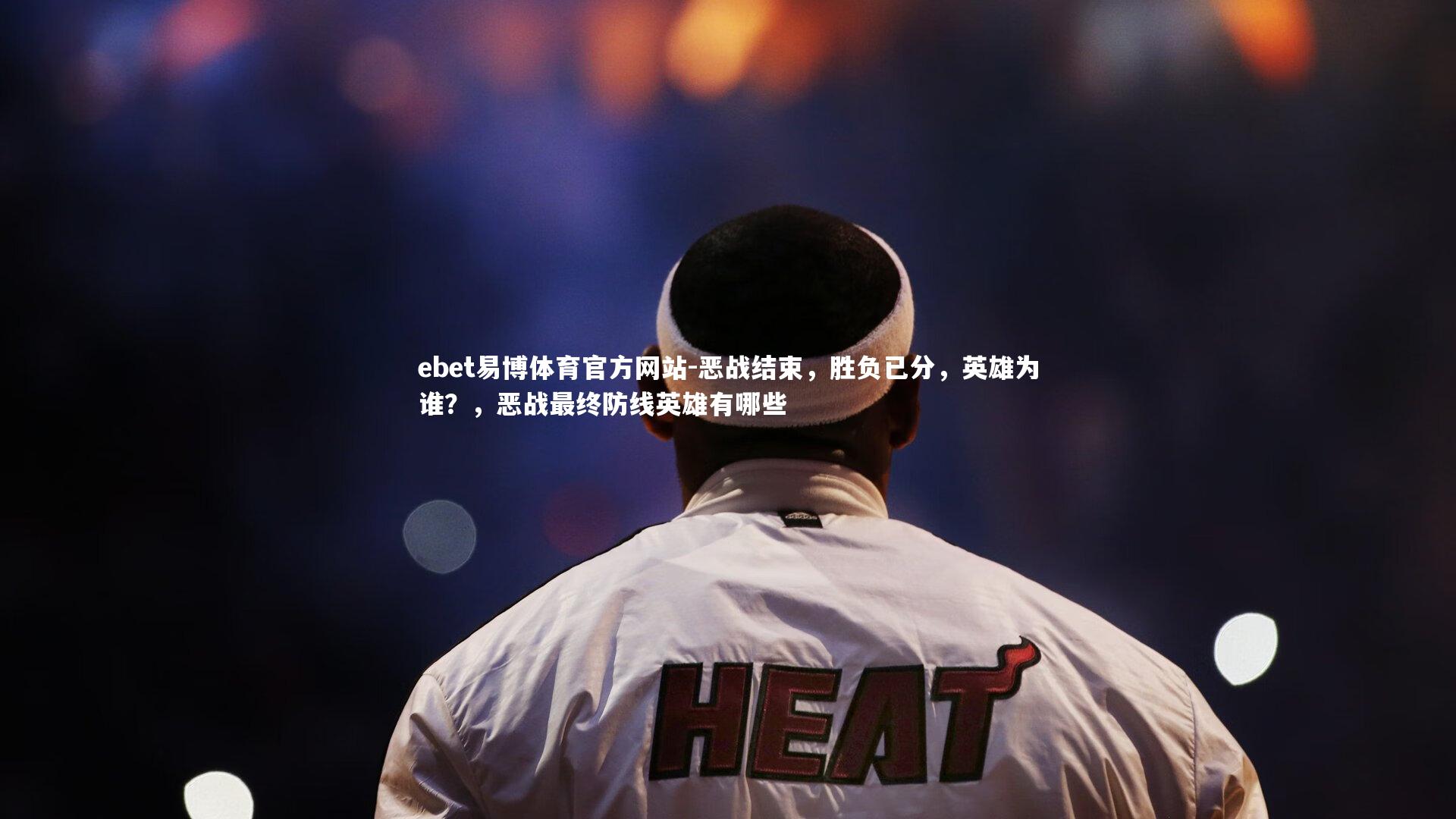 恶战结束，胜负已分，英雄为谁？，恶战最终防线英雄有哪些