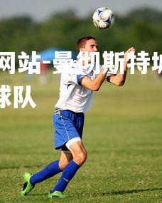 ebet易博体育官方网站-曼彻斯特城队在比赛中击败对手，曼彻斯特城足球队