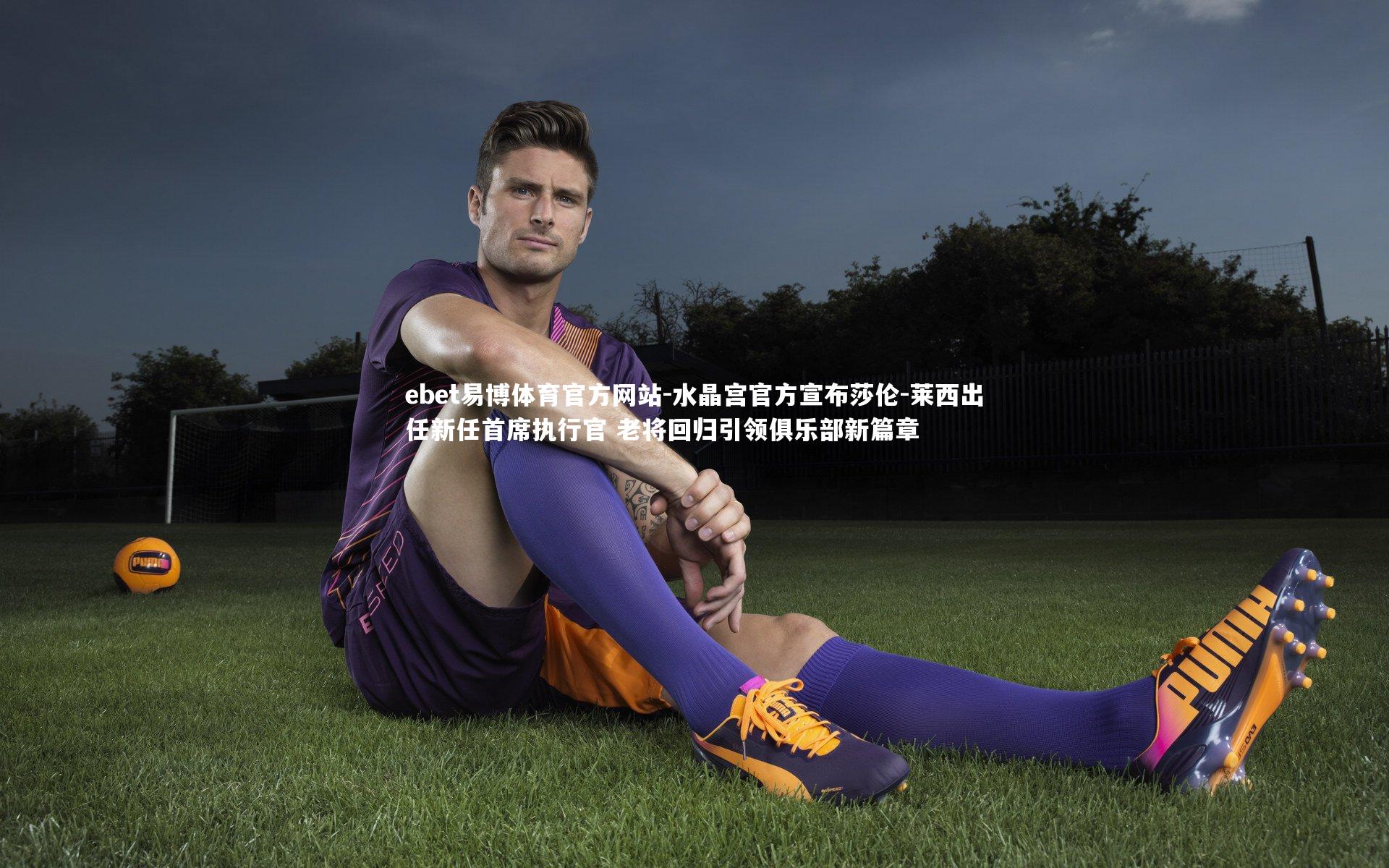 水晶宫官方宣布莎伦-莱西出任新任首席执行官 老将回归引领俱乐部新篇章